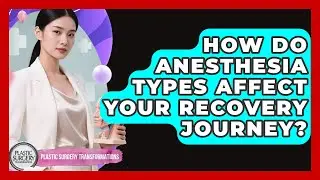 How Do Anesthesia Types Affect Your Recovery Journey? - Plastic Surgery Transformations
