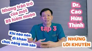 TẬP 3 | NHỮNG NỖI NIỀM TRĂN TRỞ CỦA MỘT BS HIẾM MUỘN - BS CAO HỮU THỊNH
