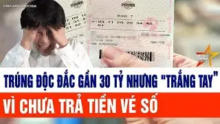 Thời sự hôm nay 29/1: Trúng độc đắc gần 30 tỷ nhưng 