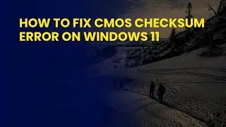 How to Fix CMOS Checksum Error on Windows 11