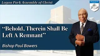 06-01-2006 | Bishop Paul Bowers - Behold, Therein Shall Be Left A Remnant | Logan Park
