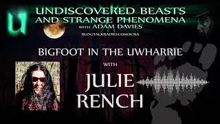 Undiscovered Beasts and Strange Phenomena   ...Bigfoot in the Uwharrie with Julie Rench