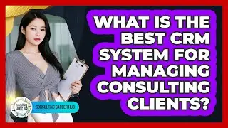 What Is The Best CRM System For Managing Consulting Clients? - Consulting Career Hub