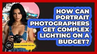 How Can Portrait Photographers Get Complex Lighting On A Budget? - Artists Behind the Art