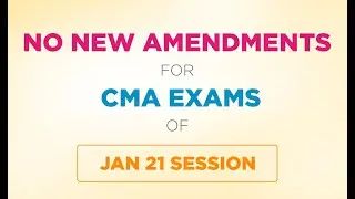 NO NEW AMENDMENTS FOR CMA EXAMS OF JAN 21 SESSION