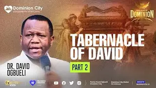 THE TABERNACLE OF DAVID, PART 2 | DR. DAVID OGBUELI