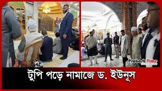 ড. ইউনূসের মাথায় টুপি, পড়ছেন নামাজ | DR. Yunus | Hasan Arif | Probash Time