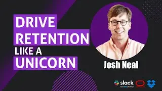 Drive Retention Like a Unicorn - Josh Neal, Customer Success Leader(ex Dropbox, Oracle, Slack, Miro)