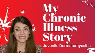 My Chronic Illness Story: Juvenile Dermatomyositis