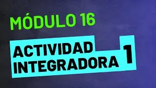 Actividad Integradora 1 - Módulo 16 - ACTUALIZADA PREPA EN LÍNEA SEP