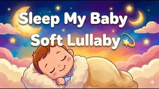 Sleep My Baby 🌙 | Soft Lullaby | Baby Sleep Song | Calm Music for Deep Sleep
