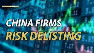 China Firms Risk Delisting | Digging to China