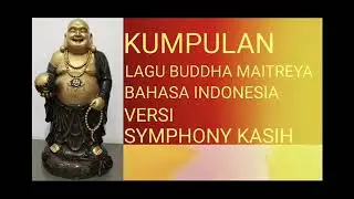 KUMPULAN LAGU BUDDHA MAITREYA BAHASA INDONESIA VERSI SYMPHONY KASIH