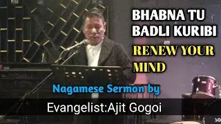 Nagamese Sermon//Apnilaga Bhabna tu badli kuribi/ Sunday Worship Service//Evangelist Ajit Gogoi//
