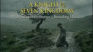Ser Arlan of Pennytree &ndash; 60 Min Brooding Music | A Knight of the Seven Kingdoms | Game of Thrones