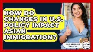 How Do Changes in U.S. Policy Impact Asian Immigration? | Asian Immigration Success Pro News