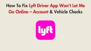 How To Fix Lyft Driver App Won&rsquo;t Let Me Go Online &ndash; Account & Vehicle Checks