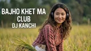 BHAJO KHET MA CLUB | DJ KANCHI | NEPALI REMIX SONG