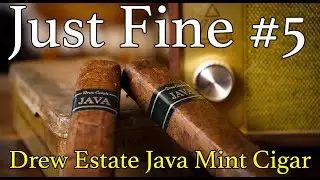 Drew Estate Java Mint Cigar: Just Fine Ep. 5