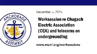 Worksession re Chugach Electric Association (CEA) and telecoms on undergrounding