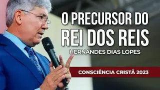 O PRECURSOR DO REI DOS REIS | Hernandes Dias Lopes