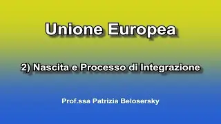 Unione Europea 2) Nascita e Processo di Integrazione