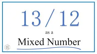 13/12 as a Mixed Number  (Thirteen-Twelfths)