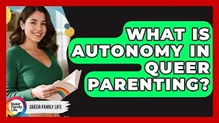 What Is Autonomy In Queer Parenting? - Queer Family Life
