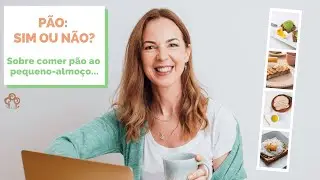 POSSO COMER PÃO AO PEQUENO ALMOÇO? (Pão, sim ou não?)