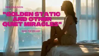 “Golden Static and Other Quiet Miracles” [by: IMÁJINASION] Indie-Pop Dreamy, memories and love