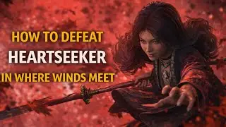 Where Winds Meet: Heartseeker Boss Fight Guide