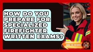 How Do You Prepare For Specialized Firefighter Written Exams? - Inside the Firehouse