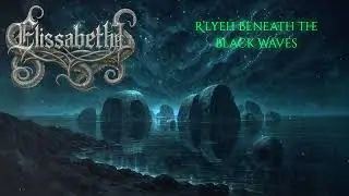 Elissabetha - R’lyeh Beneath the Black Waves (A Symphonic Gothic Song)