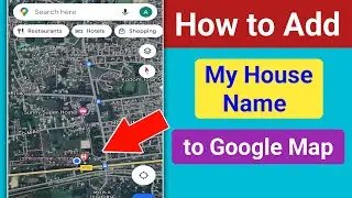 How to Add My House Name to Google Map। Add My Home Location in Google Map