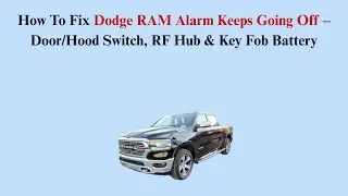 How To Fix Dodge RAM Alarm Keeps Going Off &ndash; Door/Hood Switch, RF Hub & Key Fob Battery