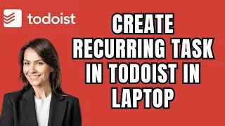 How to Create Recurring Task in Todoist in Laptop 2026?