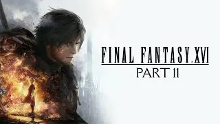 Final Fantasy XVI - Gameplay Walkthrough Part 11 - A Bearer's Lot