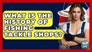 What Is The History Of Fishing Tackle Shops? - Boat Life Masters
