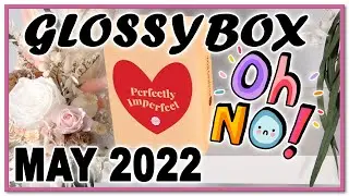 FULL SPOILER!! GLOSSYBOX MAY 2022 UK // PERFECTLY IMPERFECT EDITION // HIT OR MISS?