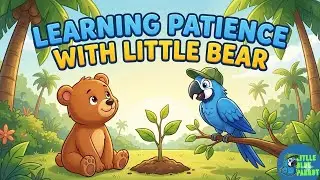 Learning Patience with Little Bear 🐻 A Sementinha Paciente | Little Blue Parrot