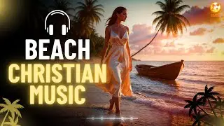 🏄&zwj;♀️ Christian Beach Music 2025 | Summer Vibes Workout Playlist | Tropical Christian Songs☀️
