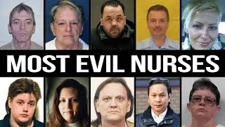 The MOST EVIL Nurses Locked Away For LIFE