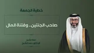 خطبة الجمعة | الشيخ د. حمد الشيخ | صاحب الجنتين.. وفتنة المال
