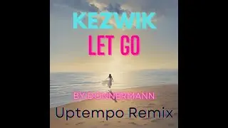 KEZWIK Let Go Uptempo Remix By:Donnermann