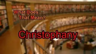 What does Christophany mean?