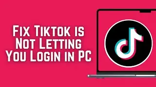 How to Fix Tiktok is Not Letting You Login in PC