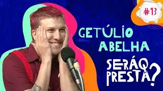 SERÁ Q PRESTA? #13 - GETULIO ABELHA