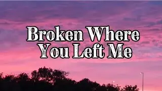 Broken Where You Left Me, Lyrics Official