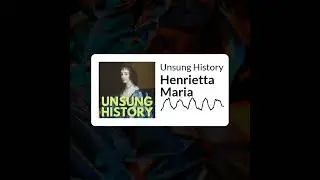 Unsung History - Henrietta Maria