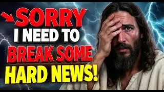 🔴GOD SAYS- SORRY I NEED TO BREAK SOME HARD NEWS | God message today | Gods message today | God Helps